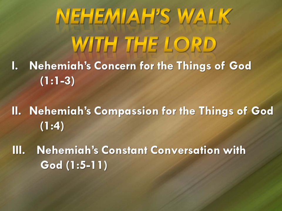I.Nehemiah’s Concern for the Things of God (1:1-3) II.Nehemiah’s Compassion for the Things of God (1:4) III.