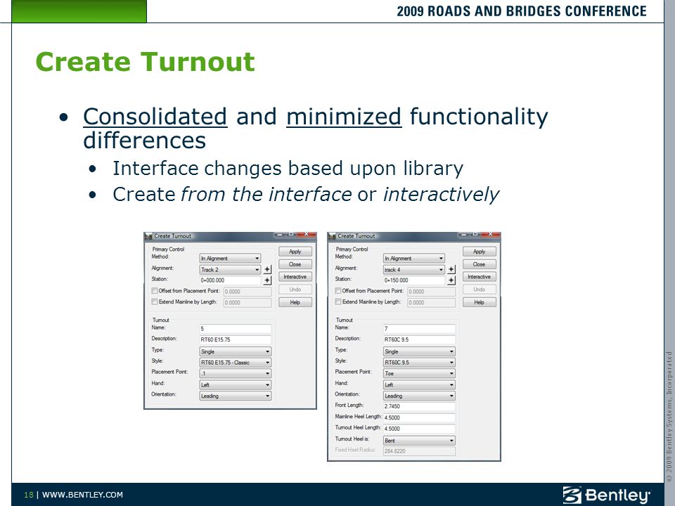 © 2009 Bentley Systems, Incorporated 18 |   Create Turnout Consolidated and minimized functionality differences Interface changes based upon library Create from the interface or interactively