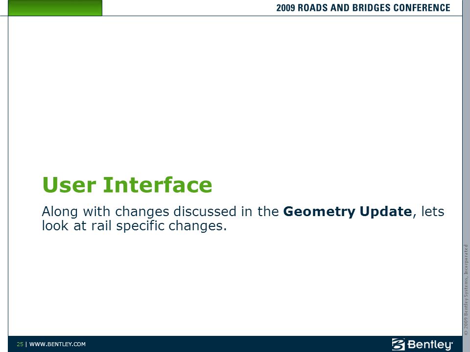 © 2009 Bentley Systems, Incorporated 25 |   User Interface Along with changes discussed in the Geometry Update, lets look at rail specific changes.