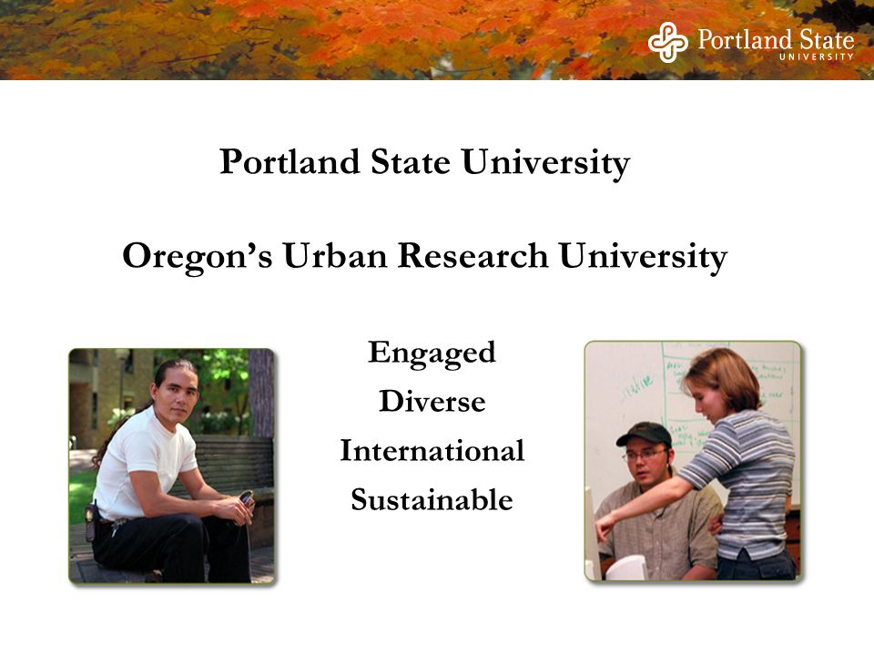 Portland State University Oregon’s Urban Research University Engaged Diverse International Sustainable