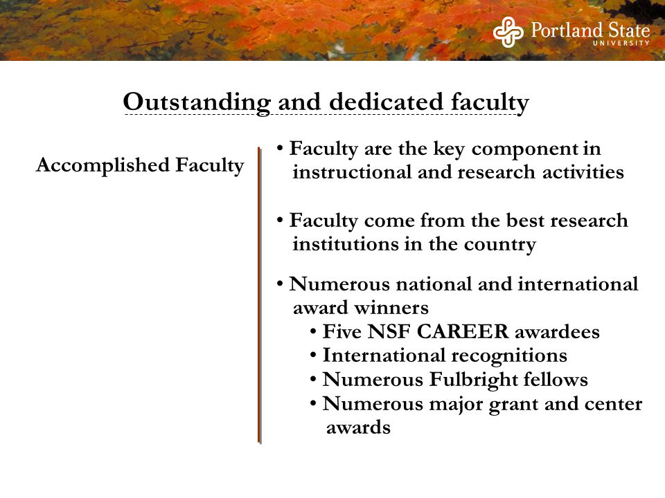 Faculty are the key component in instructional and research activities Faculty come from the best research institutions in the country Numerous national and international award winners Five NSF CAREER awardees International recognitions Numerous Fulbright fellows Numerous major grant and center awards Accomplished Faculty Outstanding and dedicated faculty