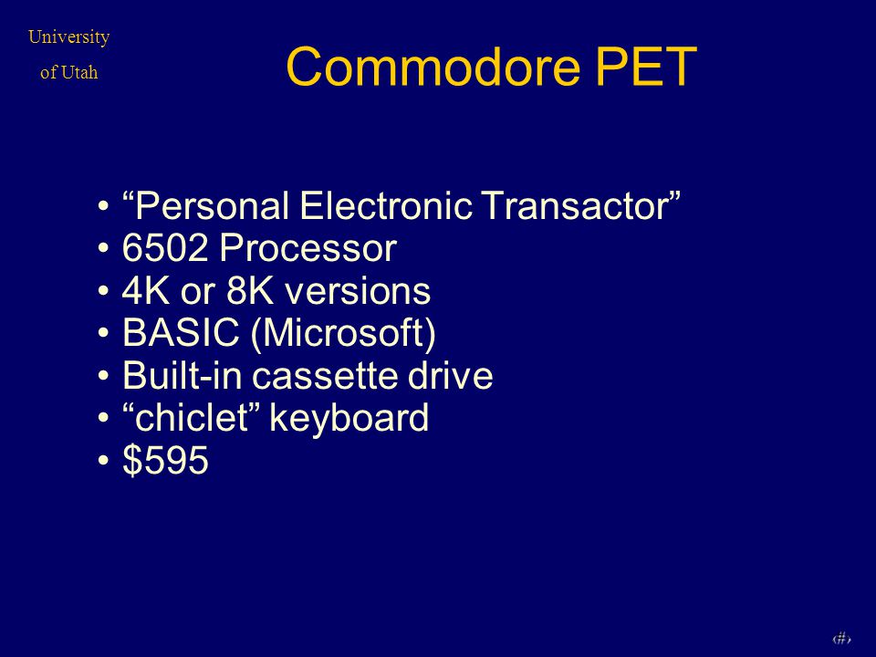 University of Utah Commodore PET Personal Electronic Transactor 6502 Processor 4K or 8K versions BASIC (Microsoft) Built-in cassette drive chiclet keyboard $595
