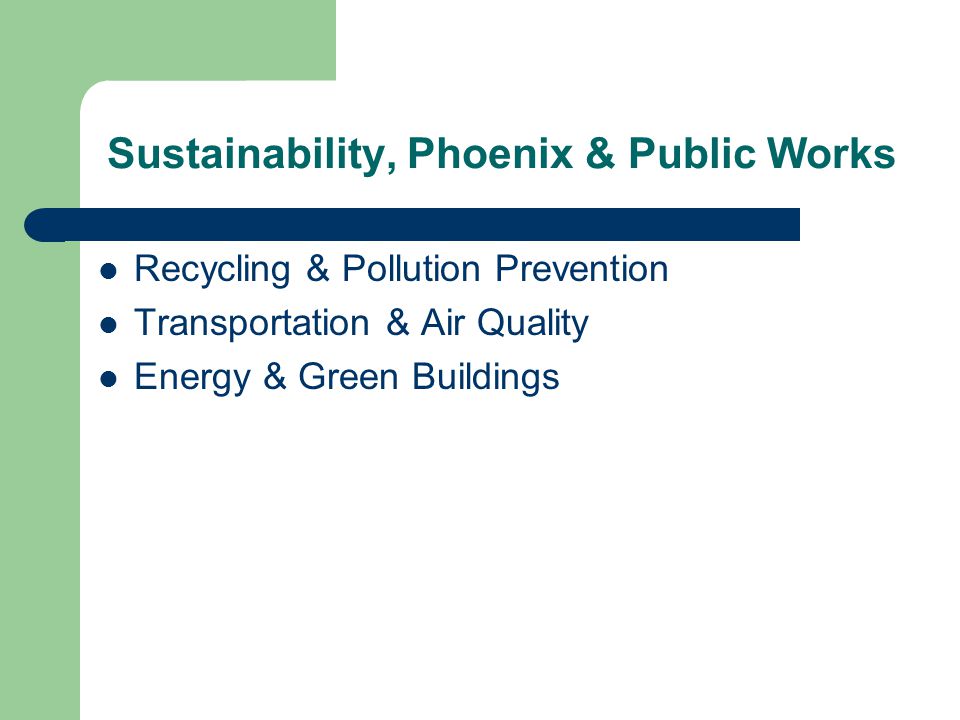 Sustainability, Phoenix & Public Works Recycling & Pollution Prevention Transportation & Air Quality Energy & Green Buildings