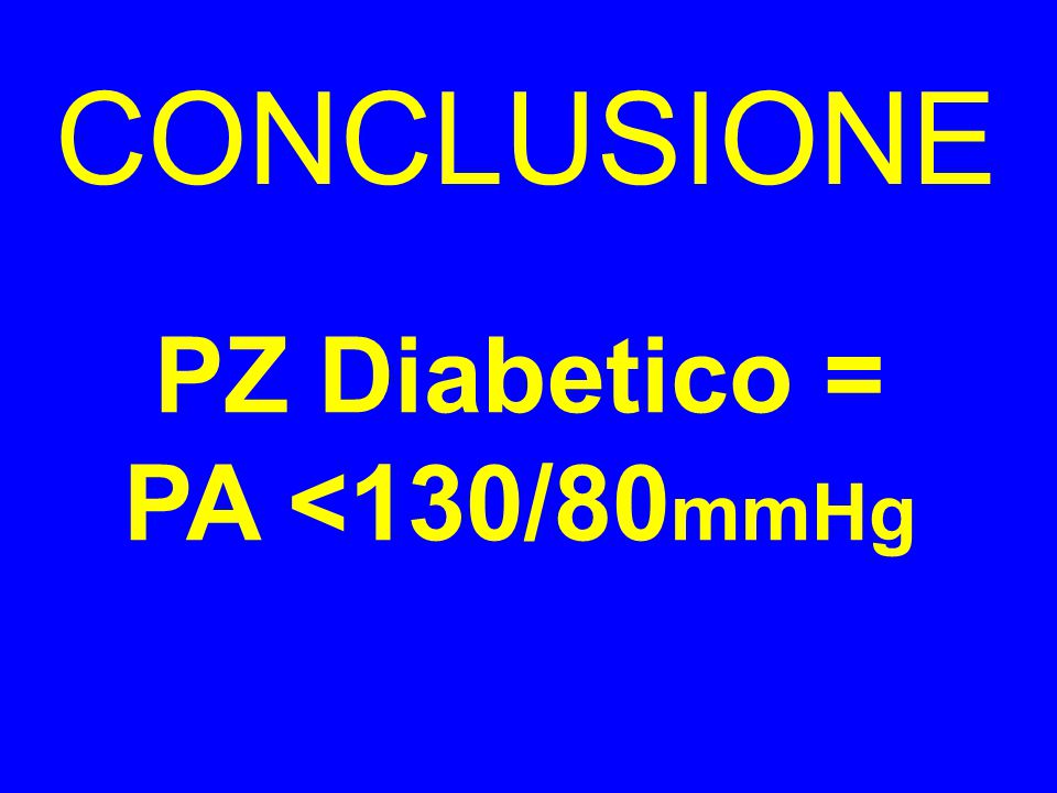 CONCLUSIONE PZ Diabetico = PA <130/80 mmHg
