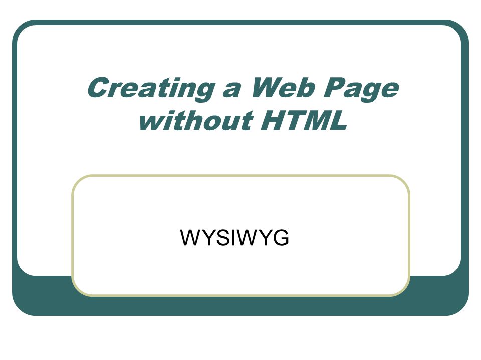 Creating a Web Page without HTML WYSIWYG