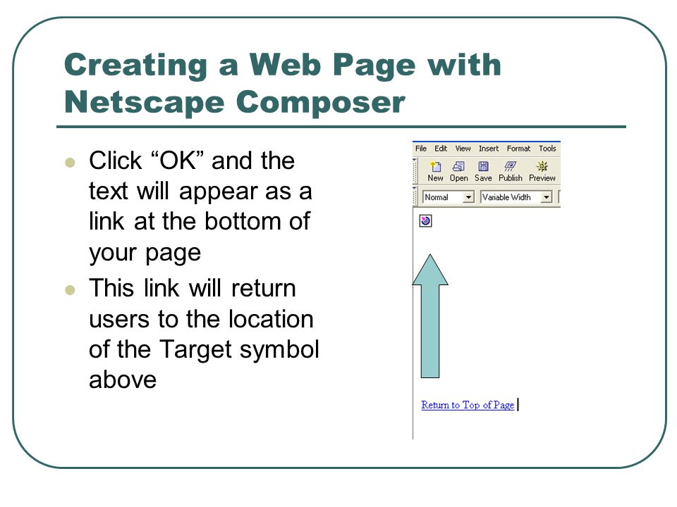 Creating a Web Page with Netscape Composer Click OK and the text will appear as a link at the bottom of your page This link will return users to the location of the Target symbol above