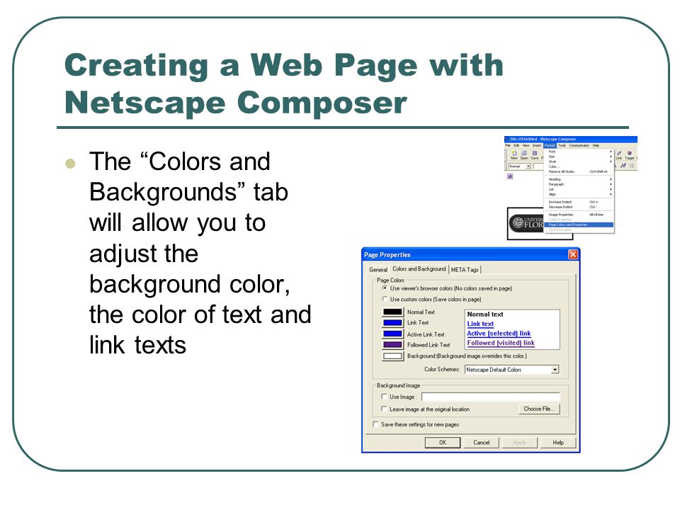 Creating a Web Page with Netscape Composer The Colors and Backgrounds tab will allow you to adjust the background color, the color of text and link texts