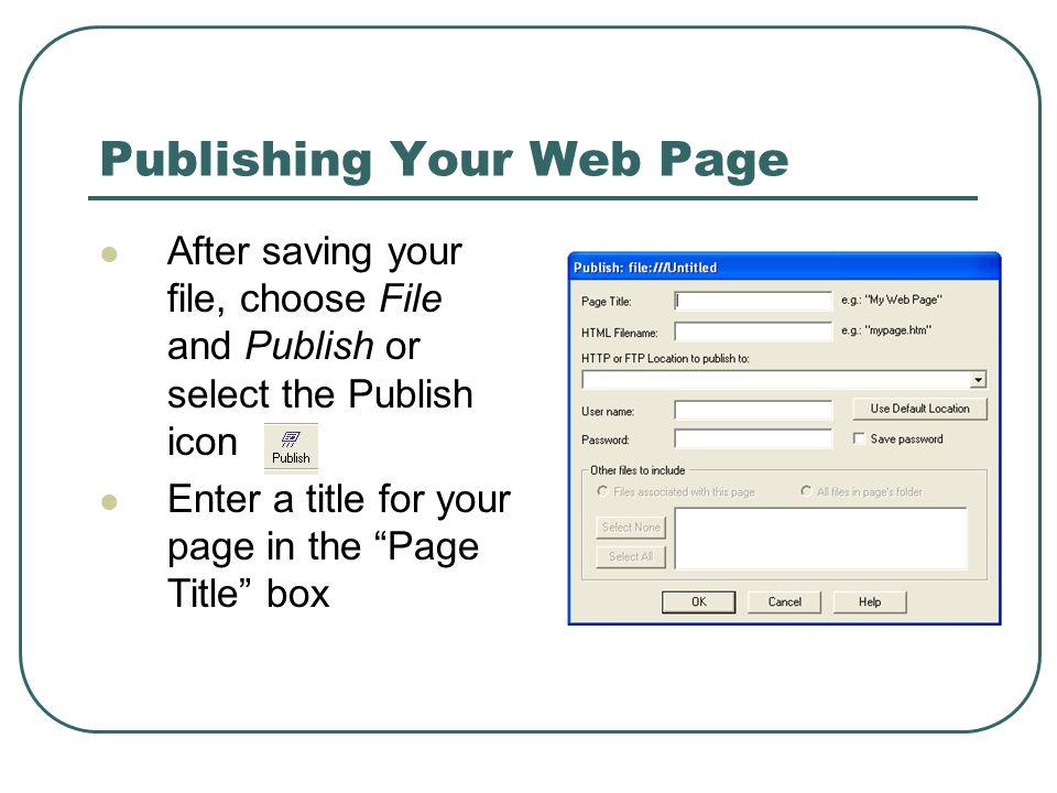 Publishing Your Web Page After saving your file, choose File and Publish or select the Publish icon Enter a title for your page in the Page Title box