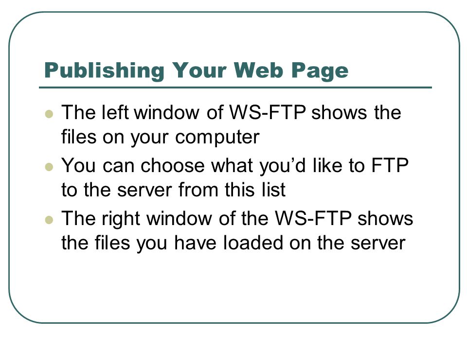 The left window of WS-FTP shows the files on your computer You can choose what you’d like to FTP to the server from this list The right window of the WS-FTP shows the files you have loaded on the server