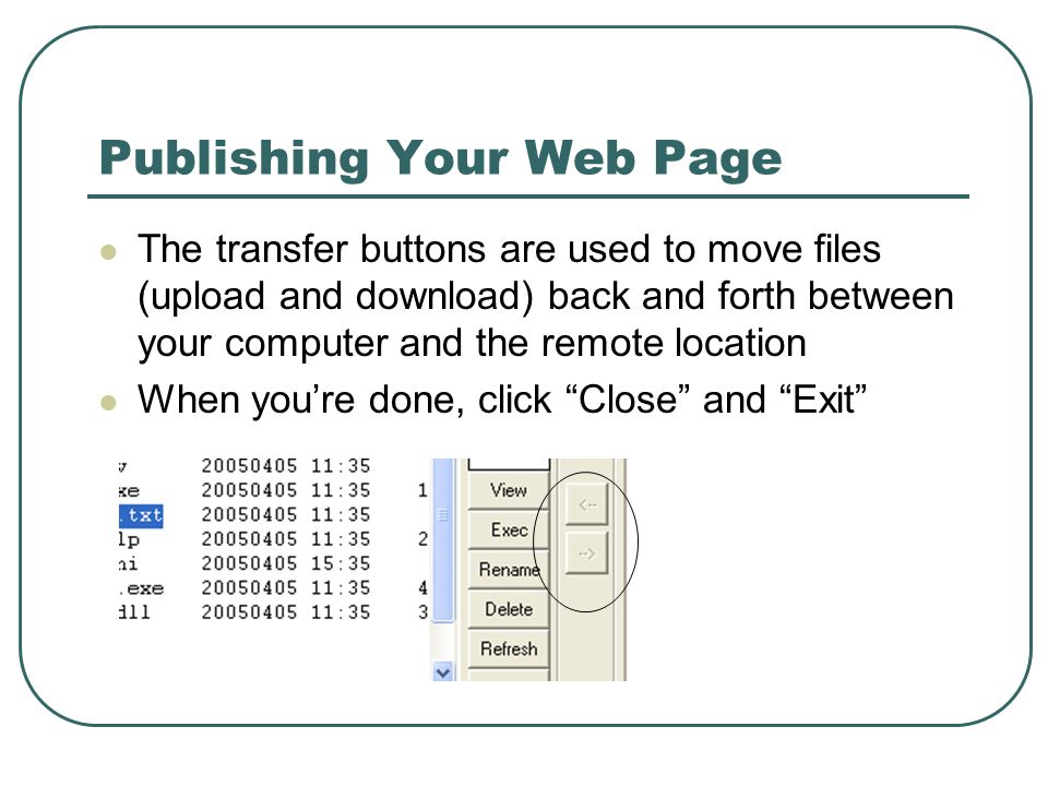 Publishing Your Web Page The transfer buttons are used to move files (upload and download) back and forth between your computer and the remote location When you’re done, click Close and Exit