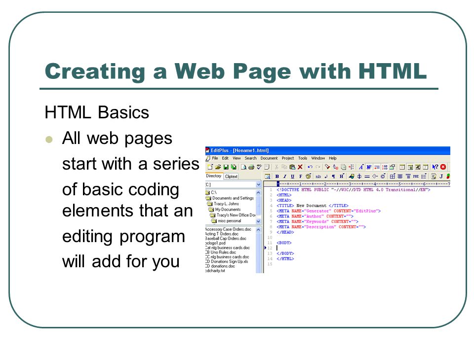 Creating a Web Page with HTML HTML Basics All web pages start with a series of basic coding elements that an editing program will add for you