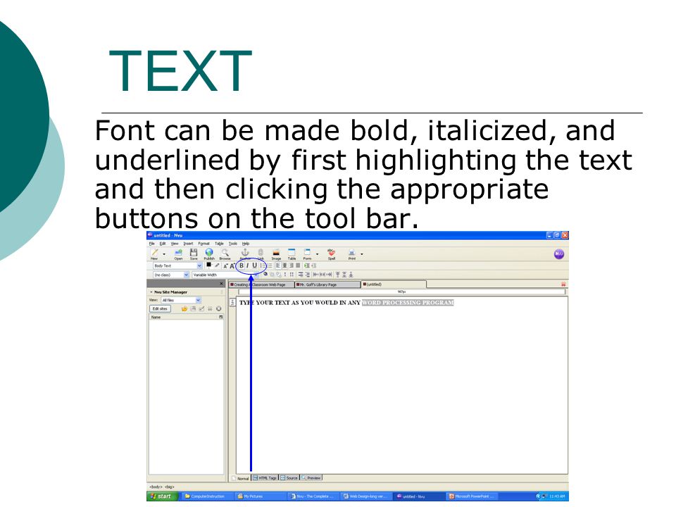 TEXT Font can be made bold, italicized, and underlined by first highlighting the text and then clicking the appropriate buttons on the tool bar.