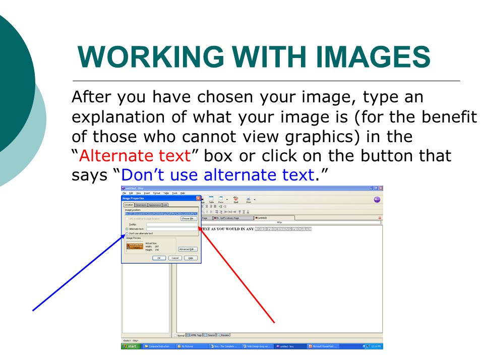 WORKING WITH IMAGES After you have chosen your image, type an explanation of what your image is (for the benefit of those who cannot view graphics) in the Alternate text box or click on the button that says Don’t use alternate text.