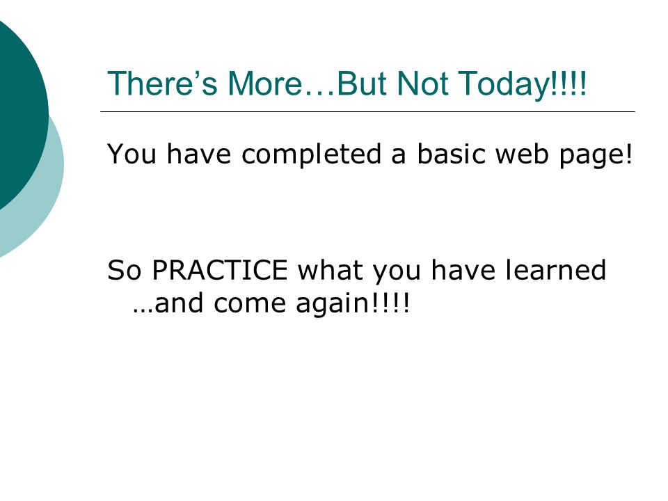 There’s More…But Not Today!!!. You have completed a basic web page.