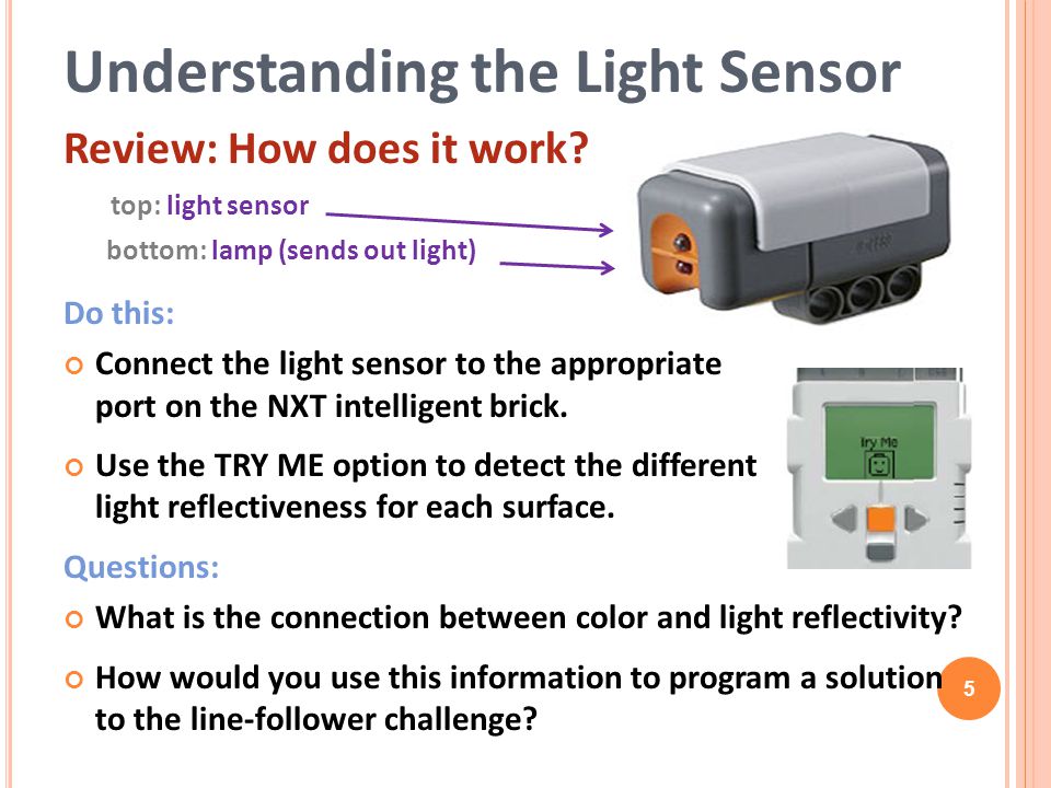 Line-Follower Challenge. 1. How does a light sensor work? Does the light  sensor detect white or black as a higher amount of light reflectivity?  Absorbance? - ppt download