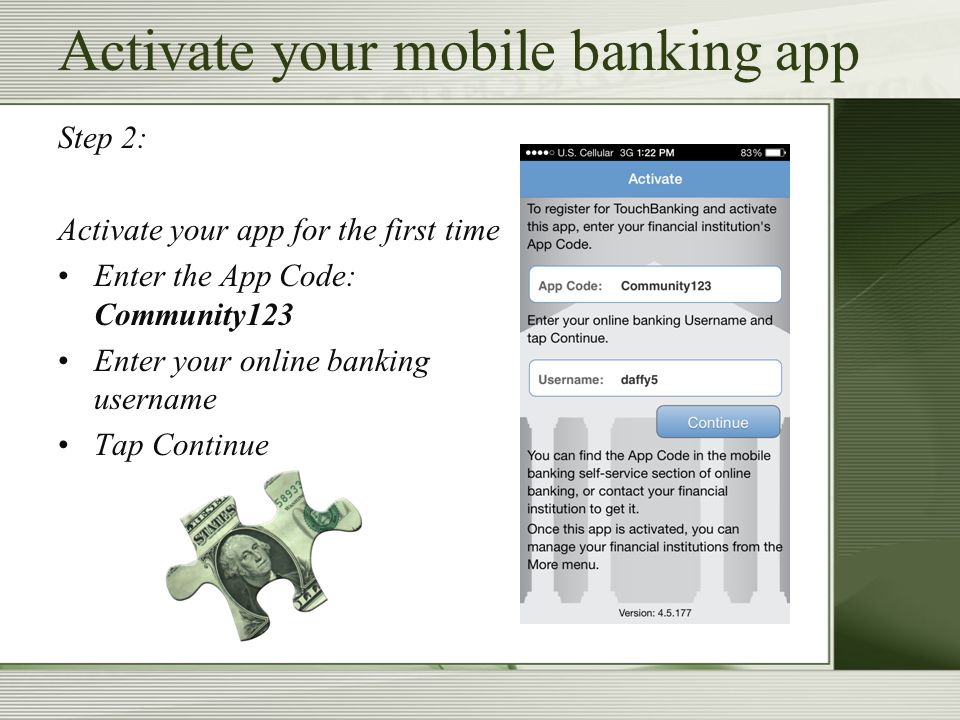 Step 2: Activate your app for the first time Enter the App Code: Community123 Enter your online banking username Tap Continue Activate your mobile banking app