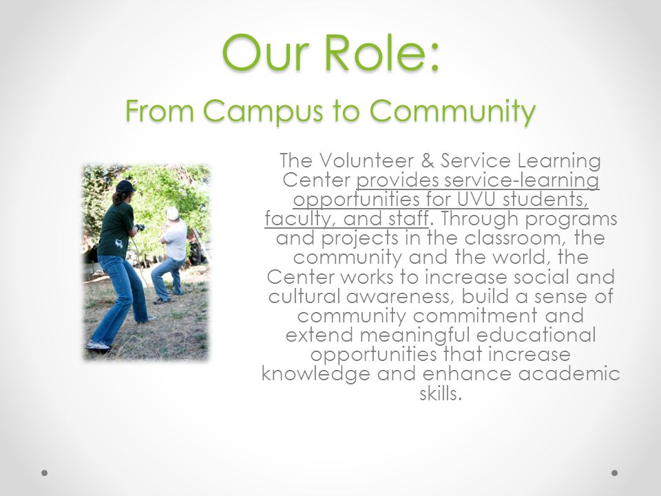 Our Role: From Campus to Community The Volunteer & Service Learning Center provides service-learning opportunities for UVU students, faculty, and staff.