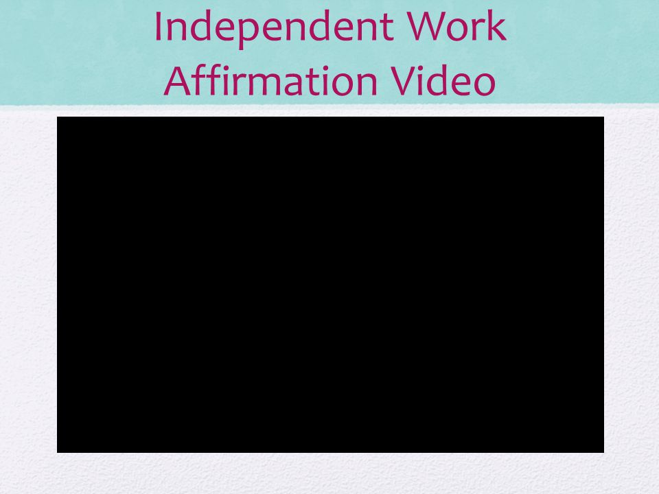 Independent Work Affirmation Video