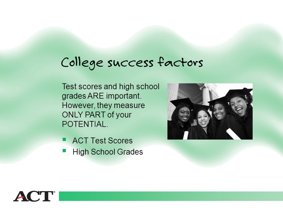  ACT Test Scores  High School Grades Test scores and high school grades ARE important.