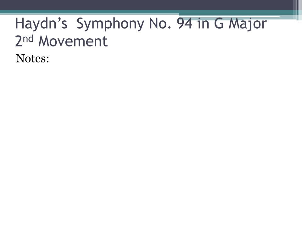 Haydn’s Symphony No. 94 in G Major 2 nd Movement Notes: