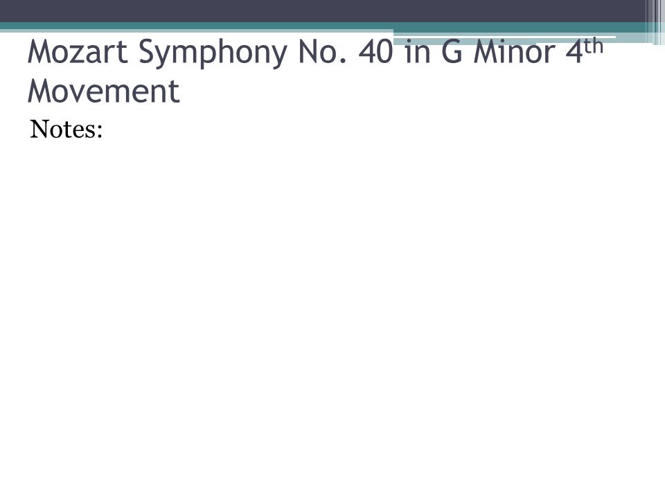 Mozart Symphony No. 40 in G Minor 4 th Movement Notes: