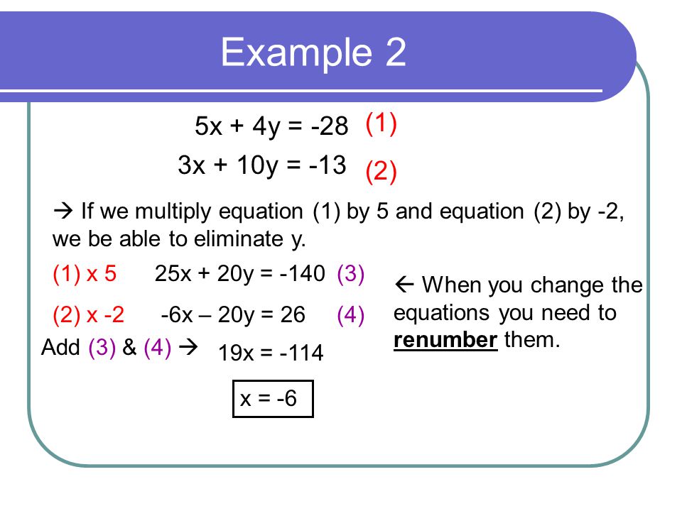 Example 2  If we multiply equation (1) by 5 and equation (2) by -2, we be able to eliminate y.