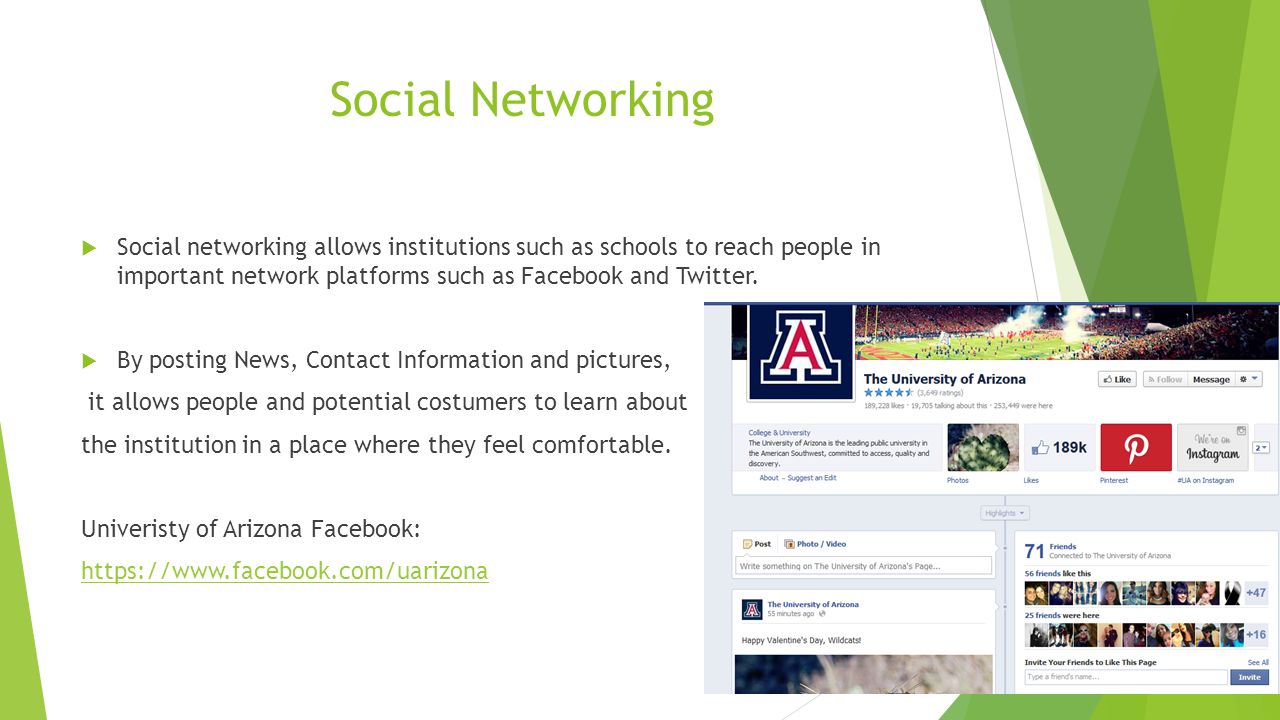 Social Networking  Social networking allows institutions such as schools to reach people in important network platforms such as Facebook and Twitter.