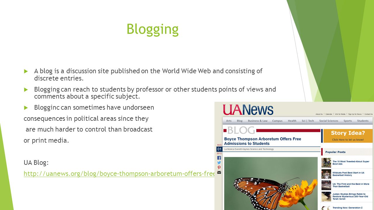Blogging  A blog is a discussion site published on the World Wide Web and consisting of discrete entries.