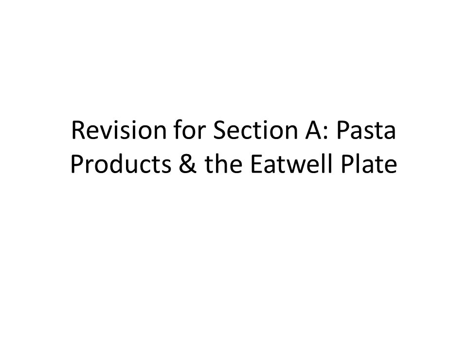 Revision for Section A: Pasta Products & the Eatwell Plate