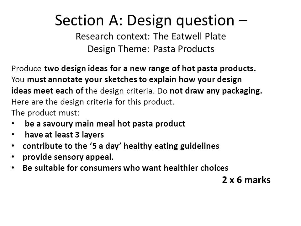 Section A: Design question – Research context: The Eatwell Plate Design Theme: Pasta Products Produce two design ideas for a new range of hot pasta products.