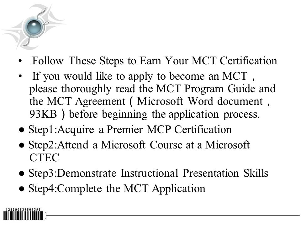Follow These Steps to Earn Your MCT Certification If you would like to apply to become an MCT ， please thoroughly read the MCT Program Guide and the MCT Agreement （ Microsoft Word document ， 93KB ） before beginning the application process.