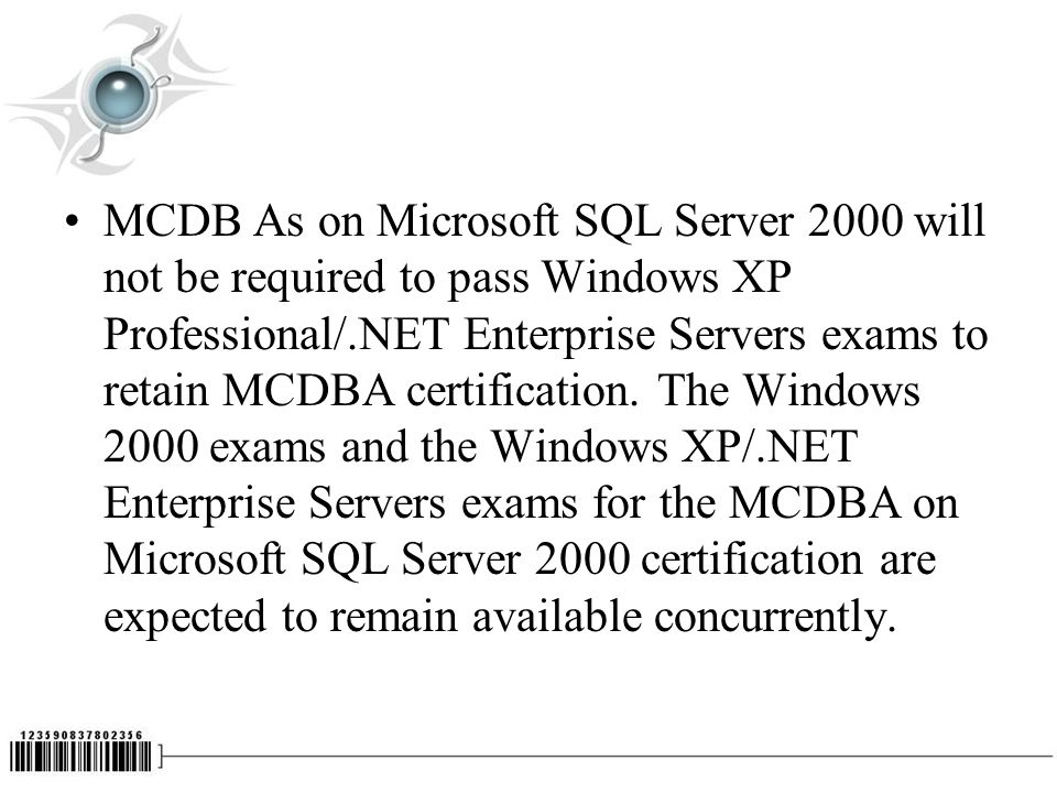 MCDB As on Microsoft SQL Server 2000 will not be required to pass Windows XP Professional/.NET Enterprise Servers exams to retain MCDBA certification.