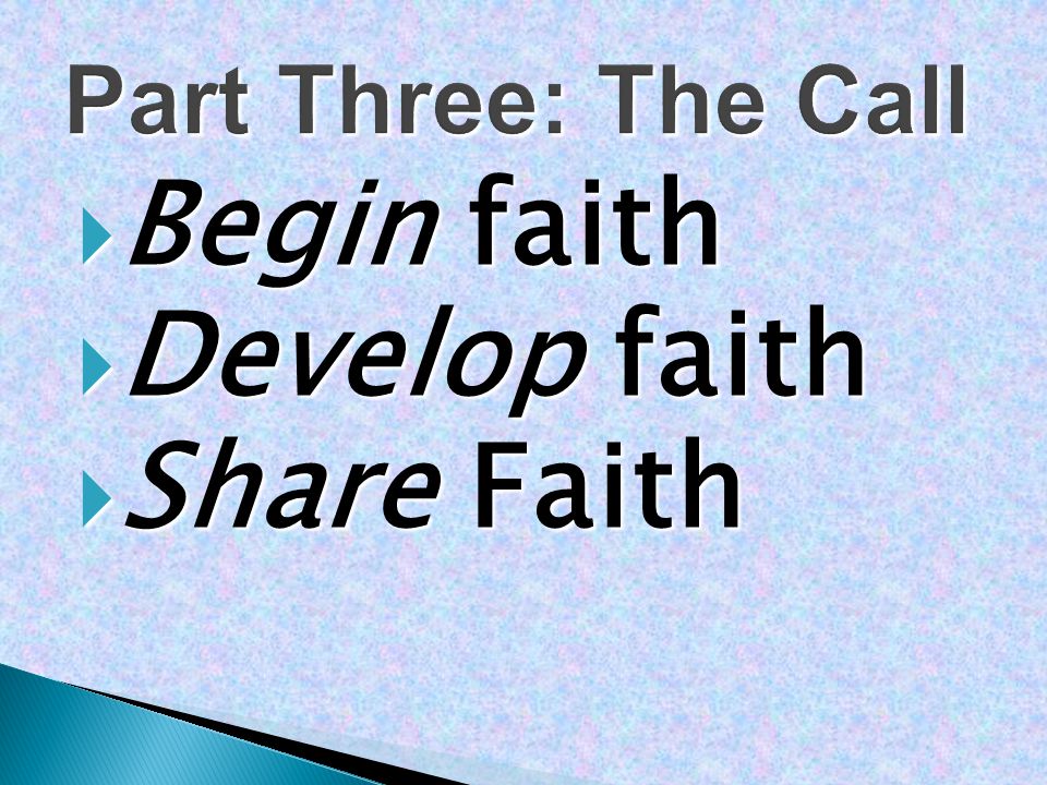  Begin faith  Develop faith  Share Faith