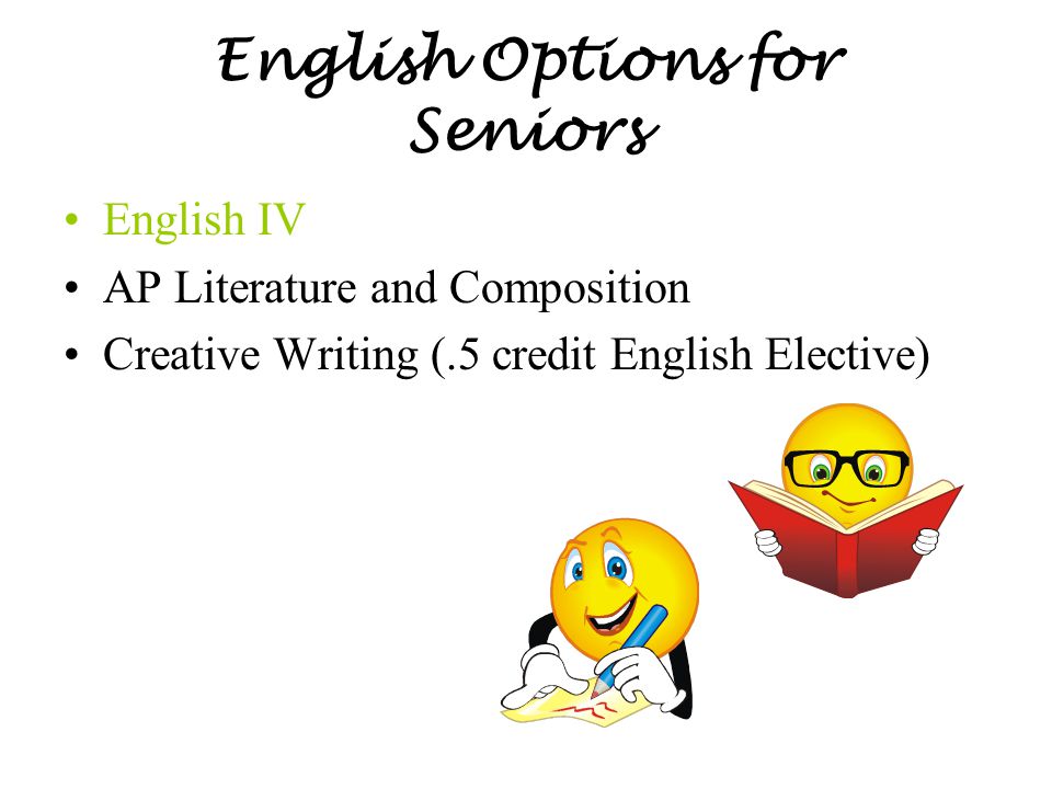English Options for Seniors English IV AP Literature and Composition Creative Writing (.5 credit English Elective)