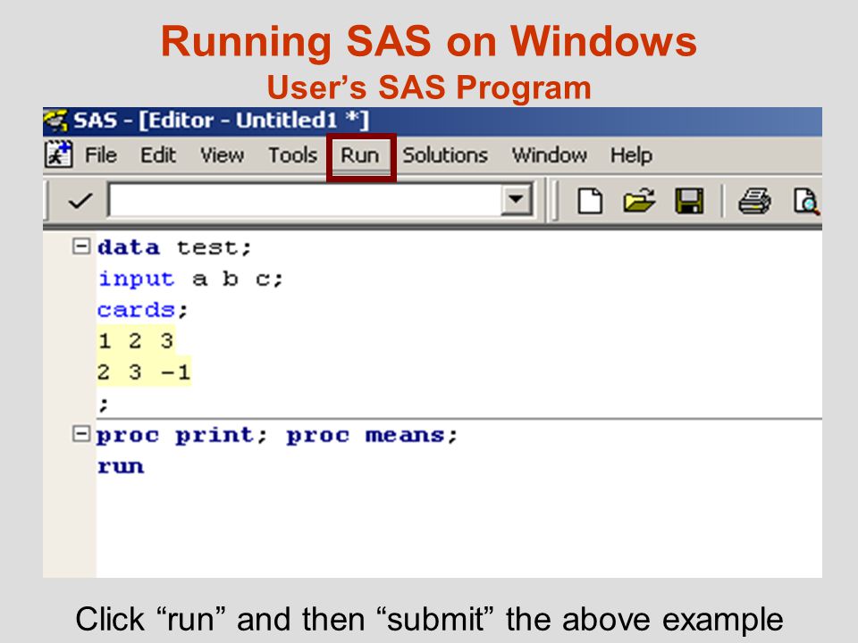 Running SAS on Windows User’s SAS Program Click run and then submit the above example