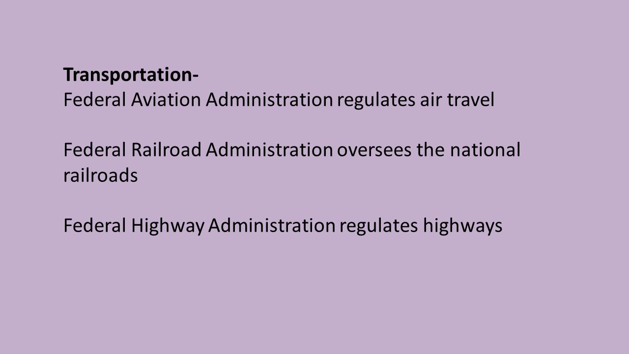 Transportation- Federal Aviation Administration regulates air travel Federal Railroad Administration oversees the national railroads Federal Highway Administration regulates highways