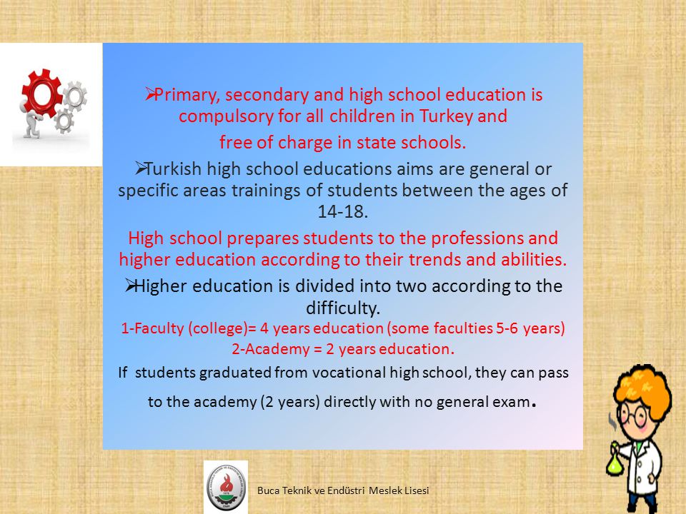 Primary, secondary and high school education is compulsory for all children in Turkey and free of charge in state schools.