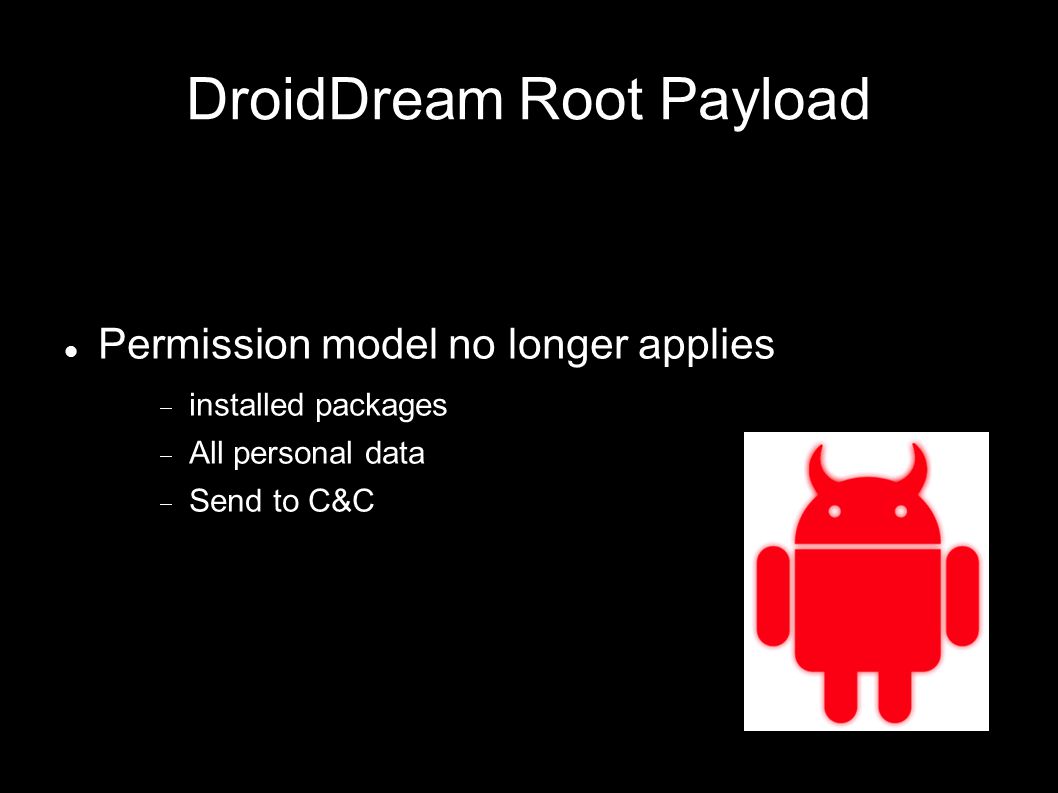 DroidDream Root Payload Permission model no longer applies  installed packages  All personal data  Send to C&C