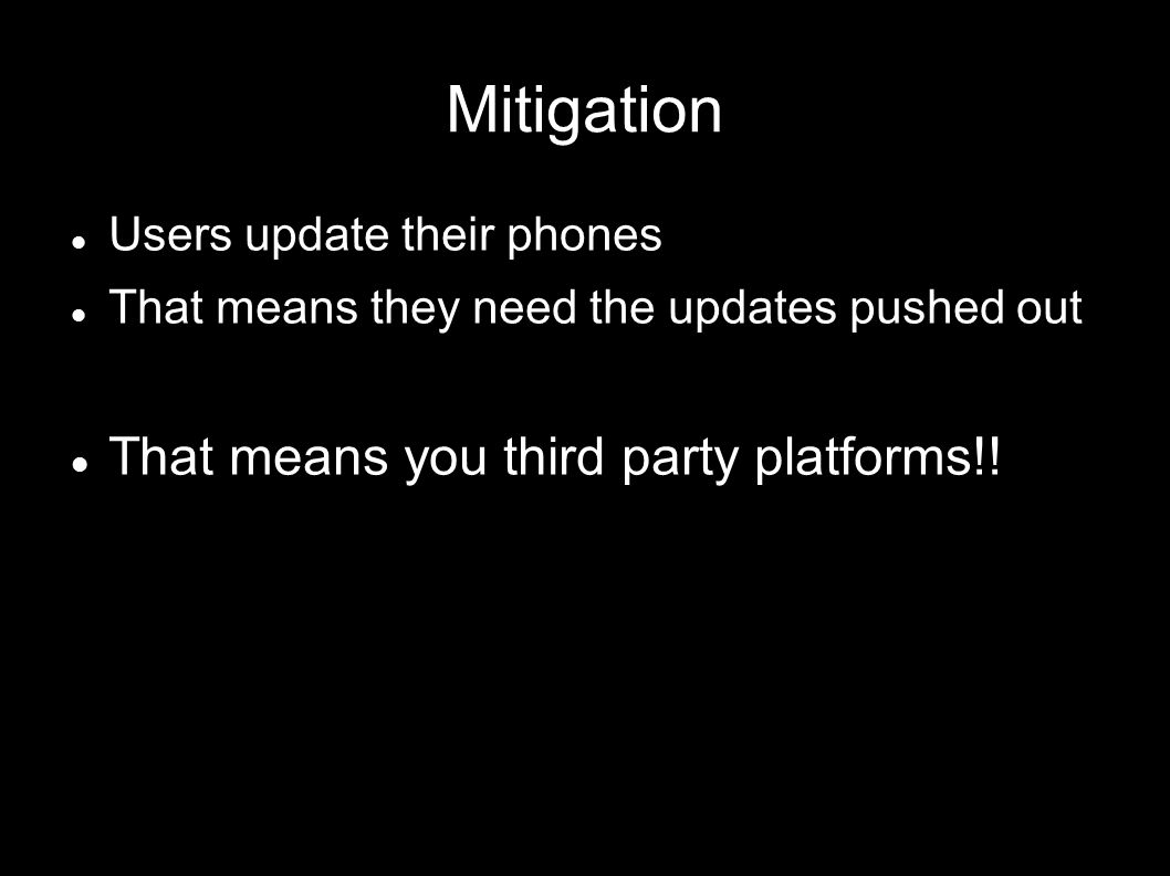 Mitigation Users update their phones That means they need the updates pushed out That means you third party platforms!!