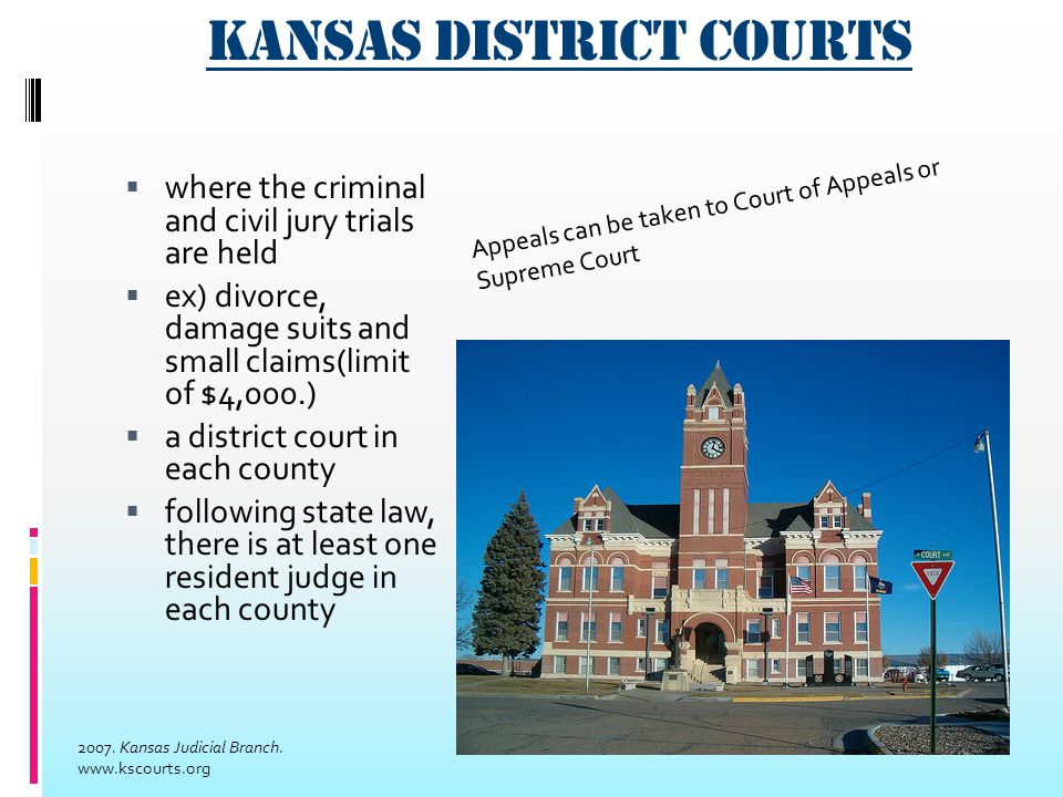 Kansas Municipal Court  Also known as city courts  Deals with crimes committed in city limits that violate city ordinances  Ex) traffic offenses or building codes  No jury at case hearings  Cases may be appealed to the district court of the county 2007.
