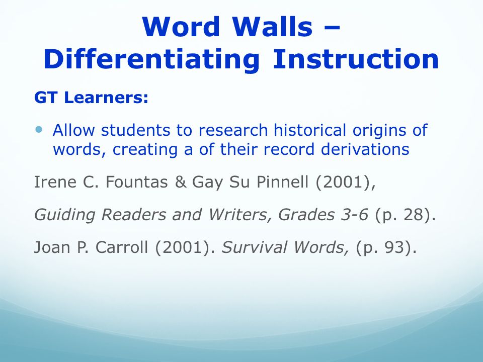 Word Walls – Differentiating Instruction GT Learners: Allow students to research historical origins of words, creating a of their record derivations Irene C.