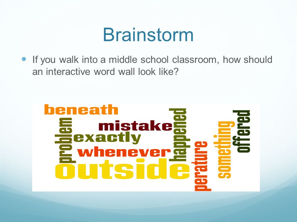 Brainstorm If you walk into a middle school classroom, how should an interactive word wall look like
