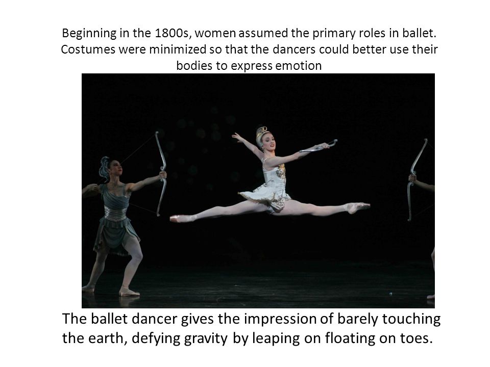 Beginning in the 1800s, women assumed the primary roles in ballet.