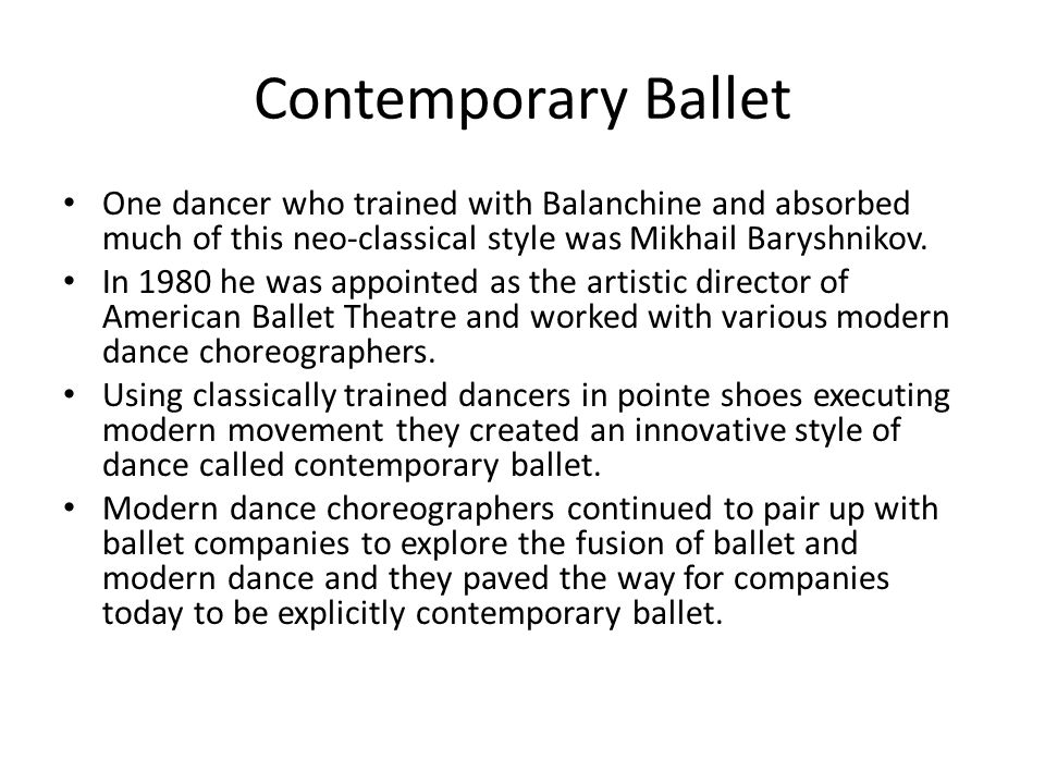 Contemporary Ballet One dancer who trained with Balanchine and absorbed much of this neo-classical style was Mikhail Baryshnikov.