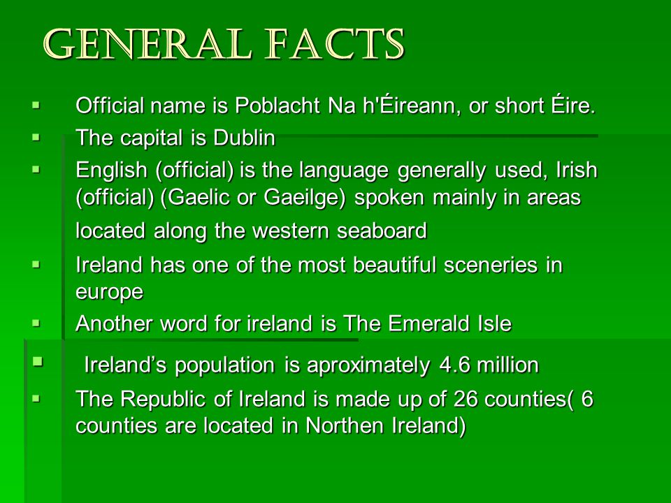 The Republic of Ireland. General Facts  Official name is Poblacht Na  h'Éireann, or short Éire.  The capital is Dublin  English (official) is  the language. - ppt download