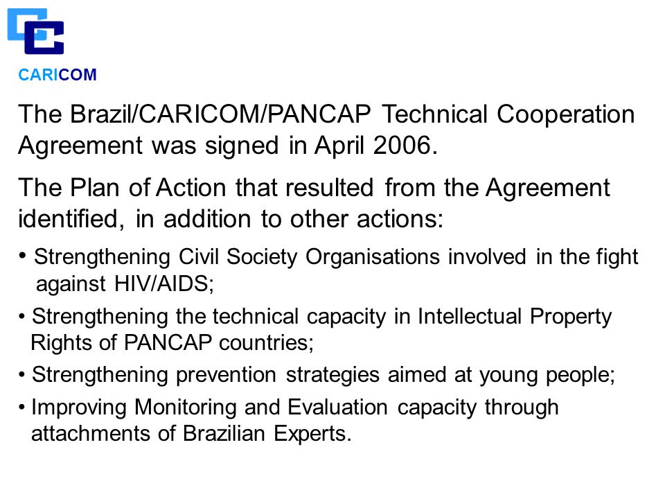 CARICOM The Brazil/CARICOM/PANCAP Technical Cooperation Agreement was signed in April 2006.