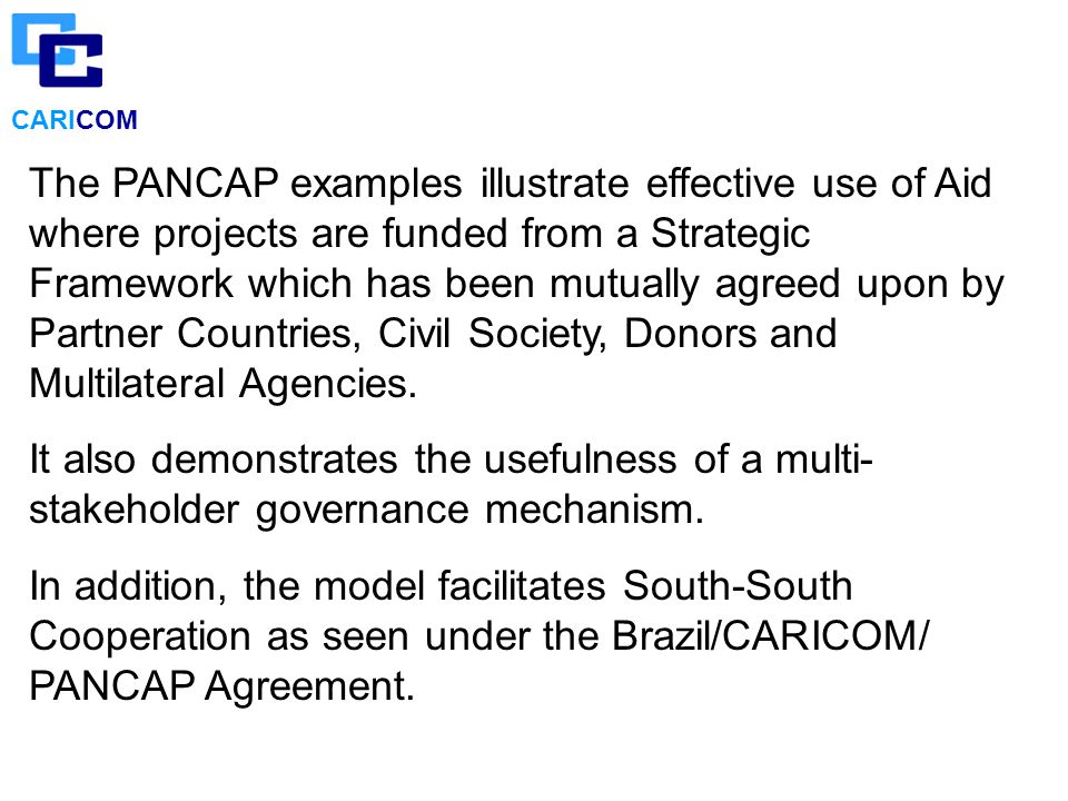 CARICOM The PANCAP examples illustrate effective use of Aid where projects are funded from a Strategic Framework which has been mutually agreed upon by Partner Countries, Civil Society, Donors and Multilateral Agencies.