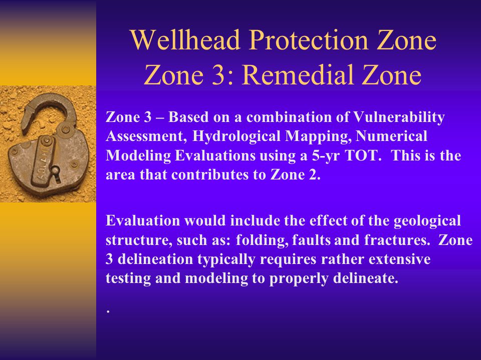 Wellhead Protection Zone Zone 3: Remedial Zone Zone 3 – Based on a combination of Vulnerability Assessment, Hydrological Mapping, Numerical Modeling Evaluations using a 5-yr TOT.