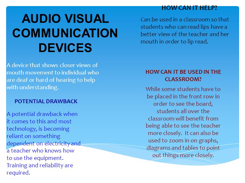 AUDIO VISUAL COMMUNICATION DEVICES A device that shows closer views of mouth movement to individual who are deaf or hard of hearing to help with understanding.