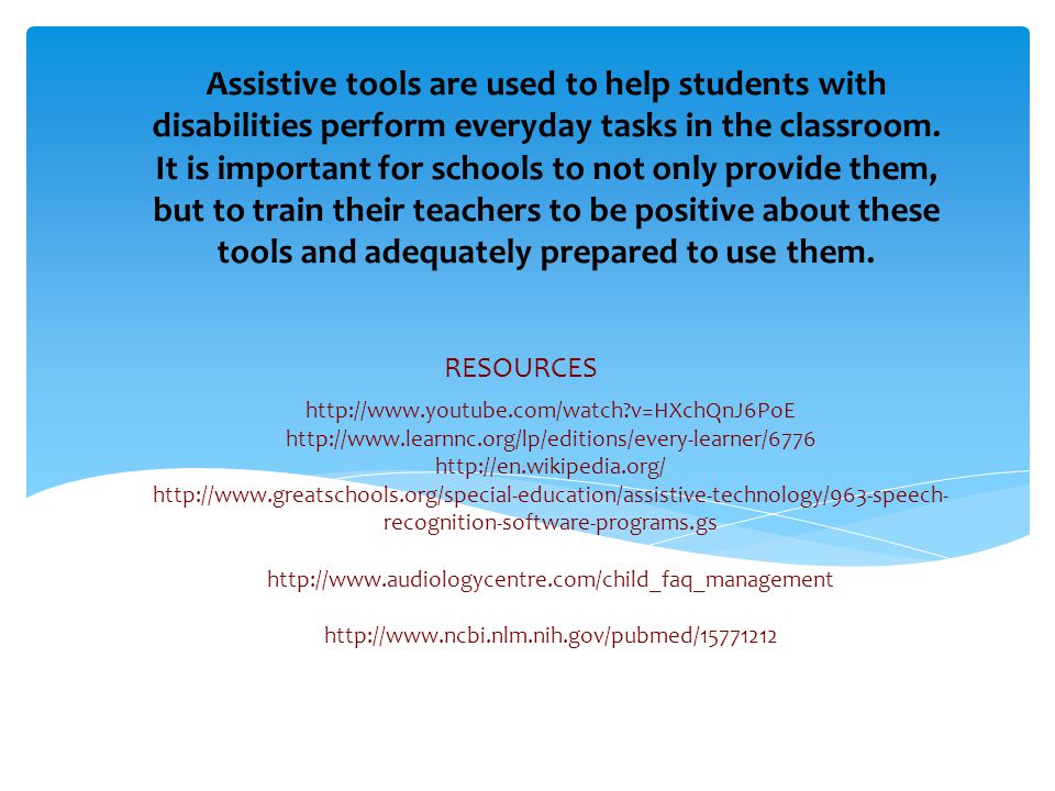 v=HXchQnJ6PoE recognition-software-programs.gs     RESOURCES Assistive tools are used to help students with disabilities perform everyday tasks in the classroom.